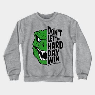 Don't Let the Hard Day Win Crewneck Sweatshirt